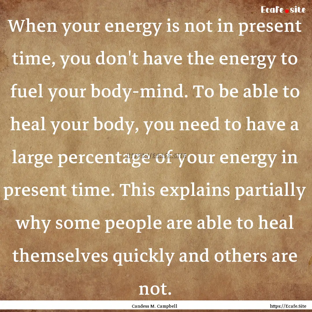 When your energy is not in present time,.... : Quote by Candess M. Campbell