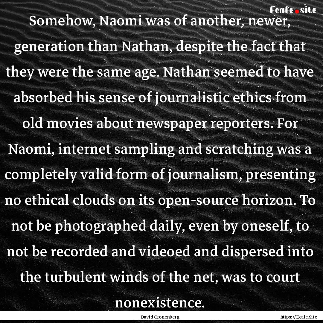 Somehow, Naomi was of another, newer, generation.... : Quote by David Cronenberg