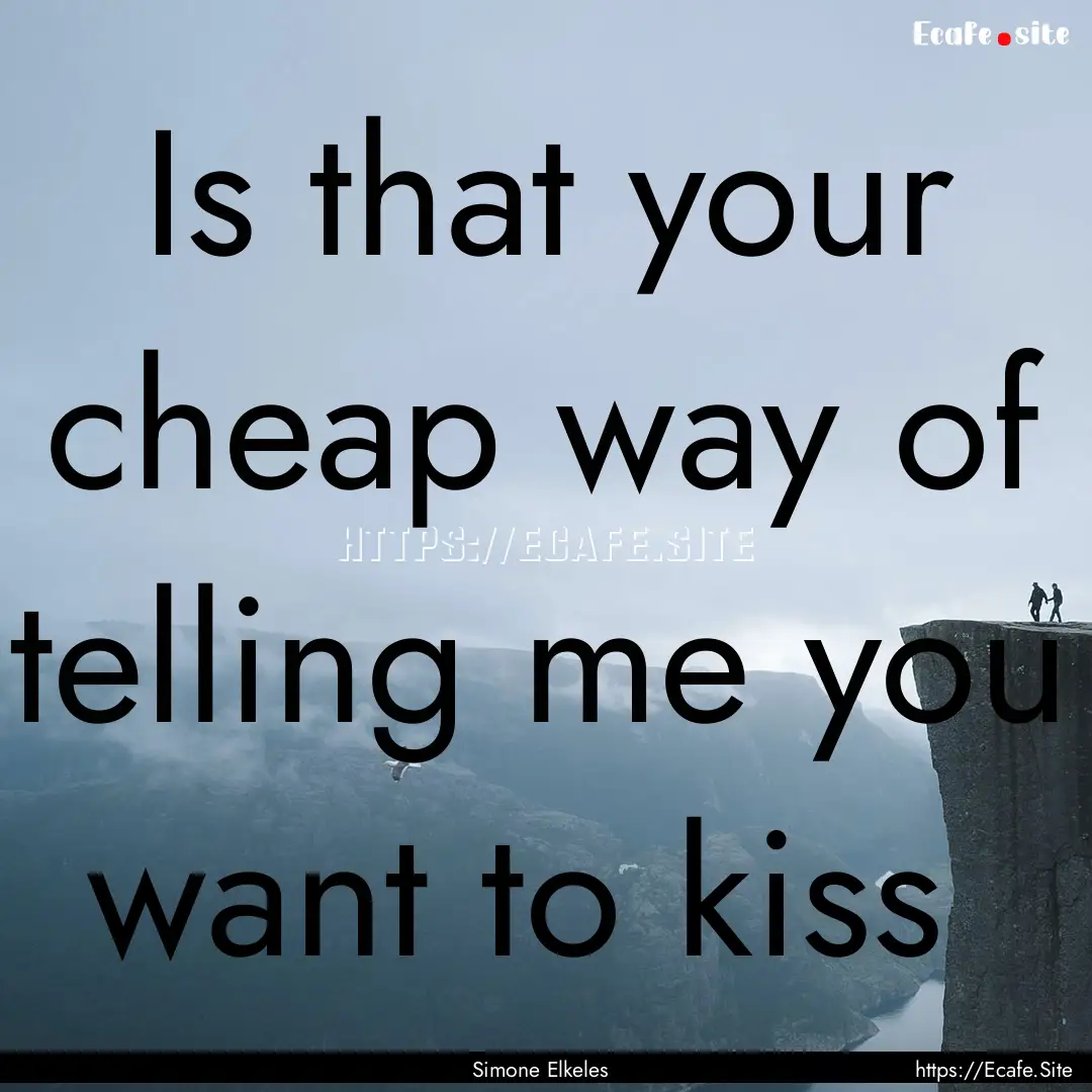 Is that your cheap way of telling me you.... : Quote by Simone Elkeles