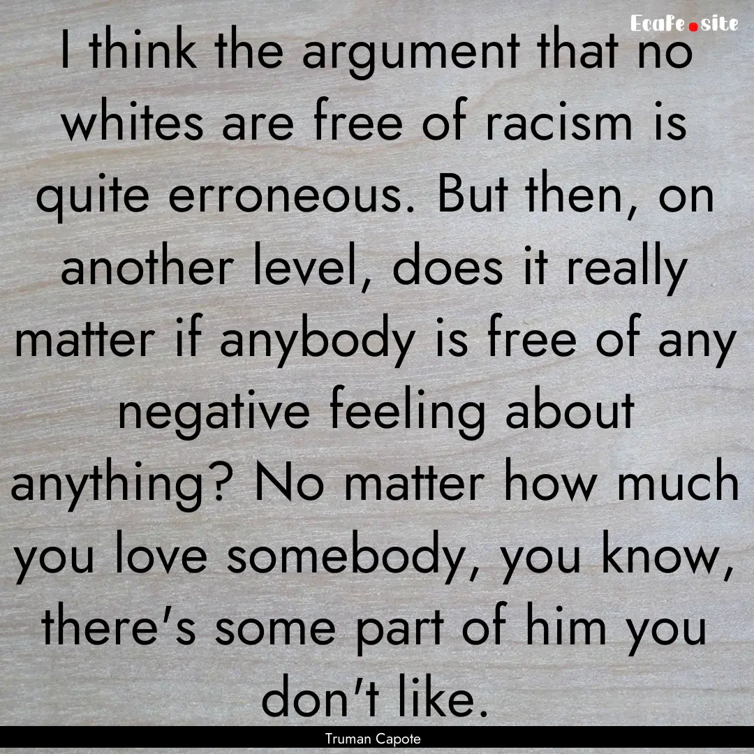 I think the argument that no whites are free.... : Quote by Truman Capote