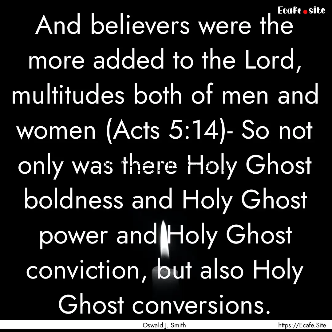 And believers were the more added to the.... : Quote by Oswald J. Smith