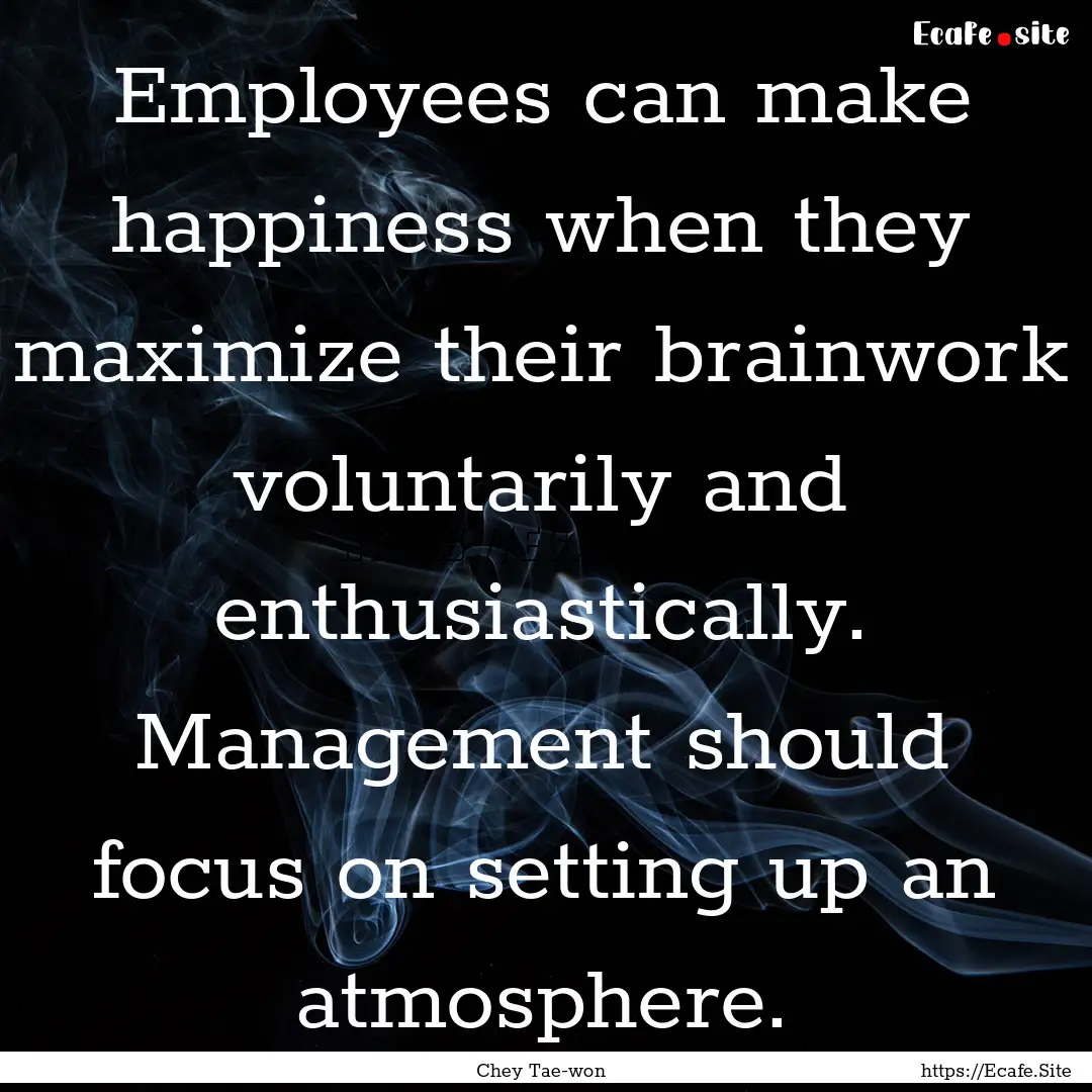 Employees can make happiness when they maximize.... : Quote by Chey Tae-won