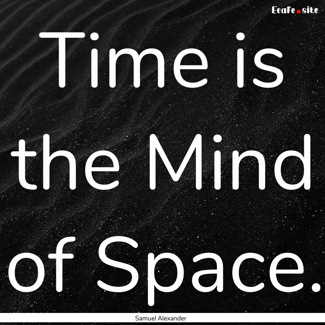 Time is the Mind of Space. : Quote by Samuel Alexander