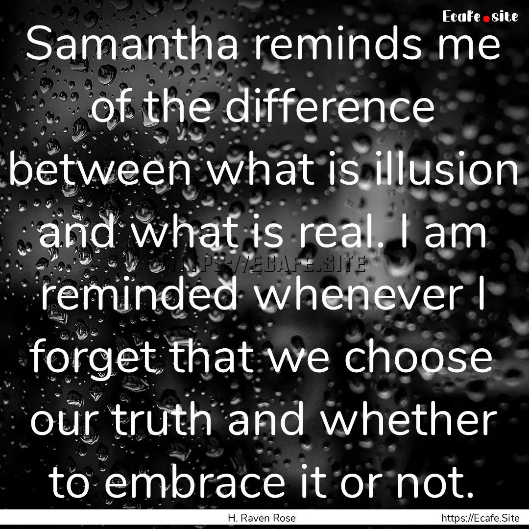 Samantha reminds me of the difference between.... : Quote by H. Raven Rose