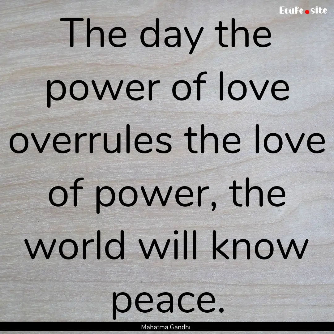 The day the power of love overrules the love.... : Quote by Mahatma Gandhi