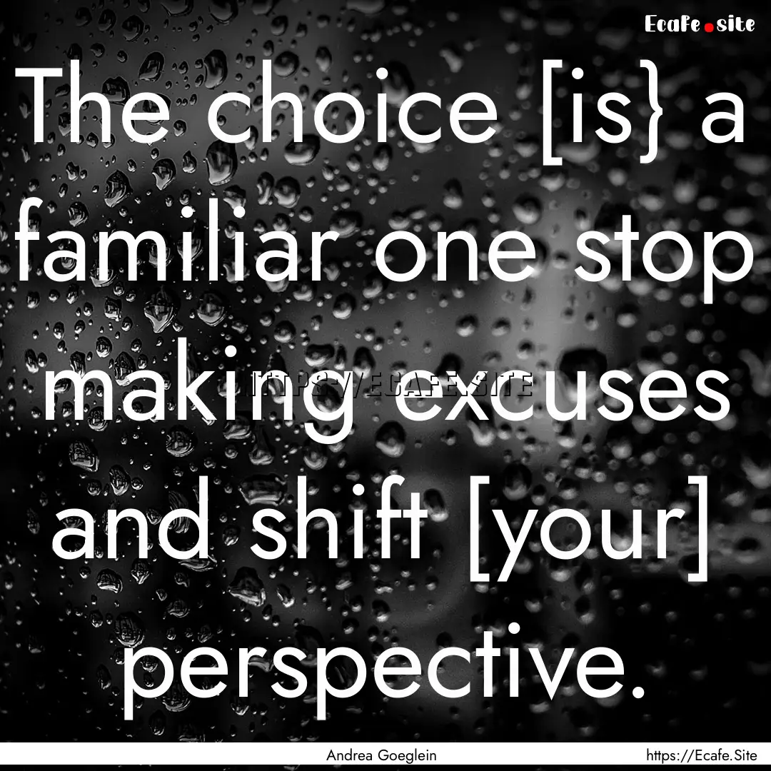 The choice [is} a familiar one stop making.... : Quote by Andrea Goeglein