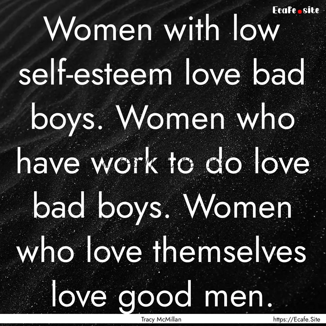 Women with low self-esteem love bad boys..... : Quote by Tracy McMillan