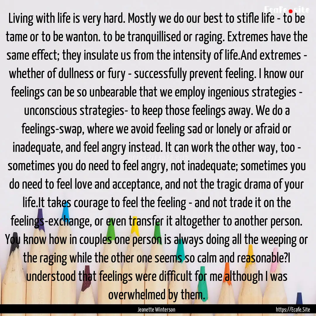 Living with life is very hard. Mostly we.... : Quote by Jeanette Winterson