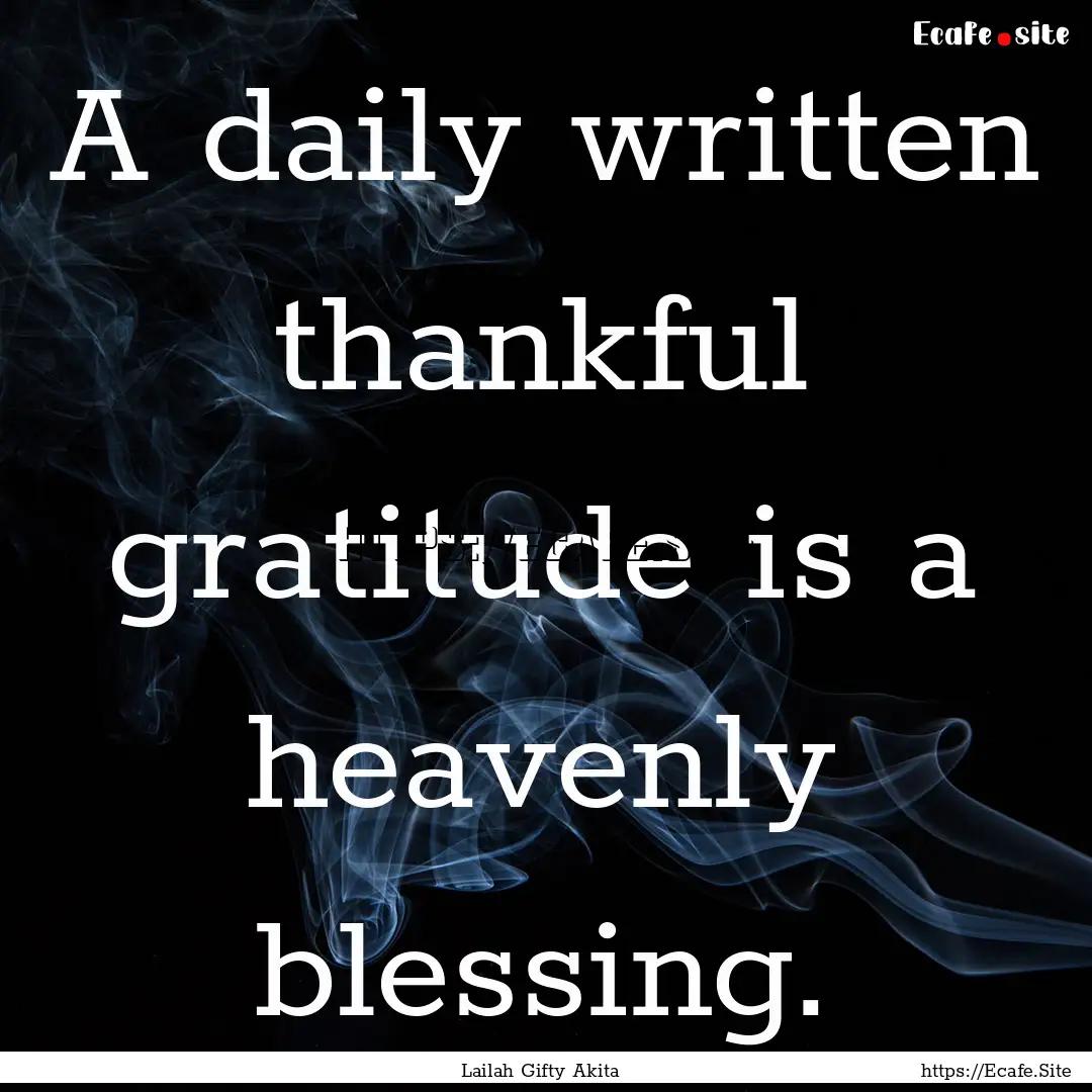 A daily written thankful gratitude is a heavenly.... : Quote by Lailah Gifty Akita