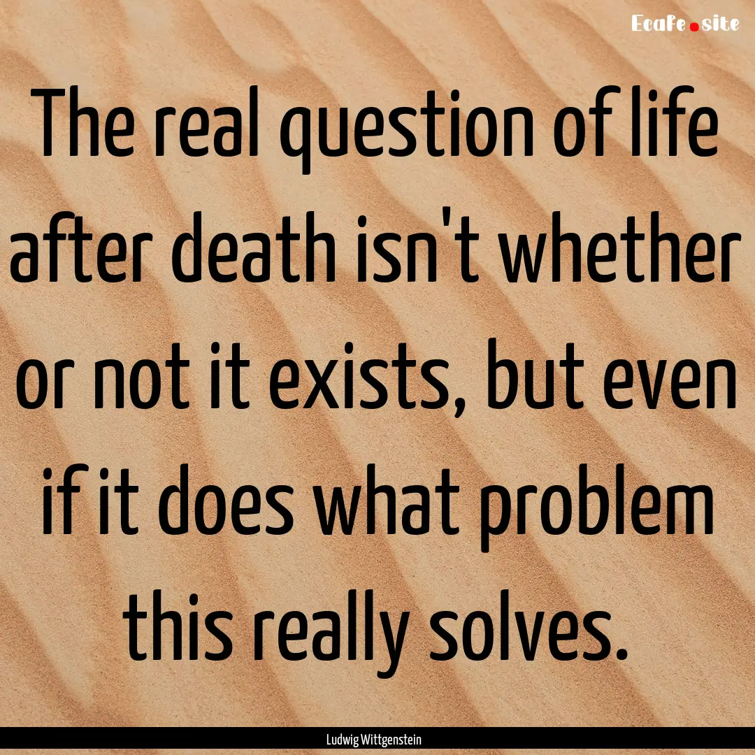 The real question of life after death isn't.... : Quote by Ludwig Wittgenstein