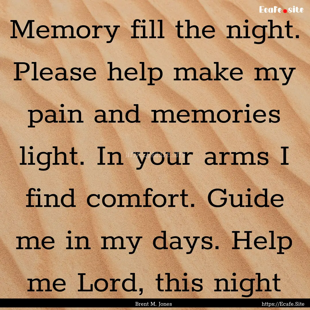 Memory fill the night. Please help make my.... : Quote by Brent M. Jones