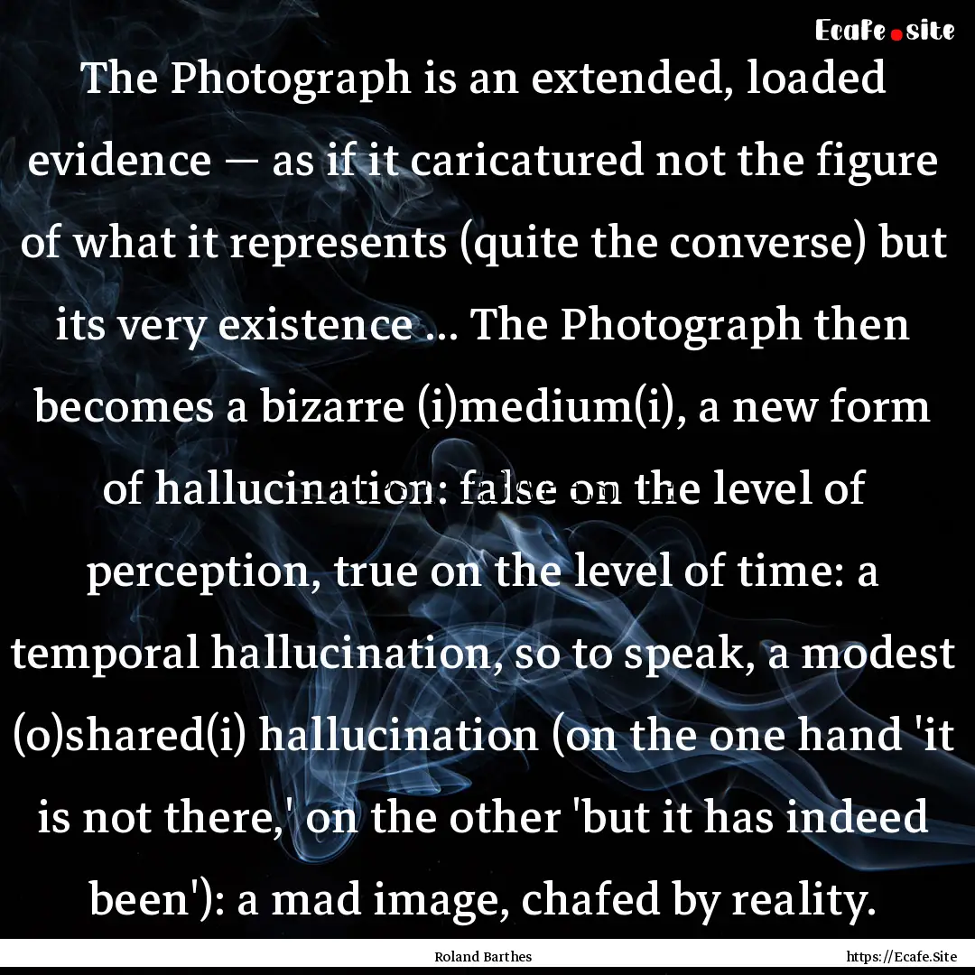 The Photograph is an extended, loaded evidence.... : Quote by Roland Barthes