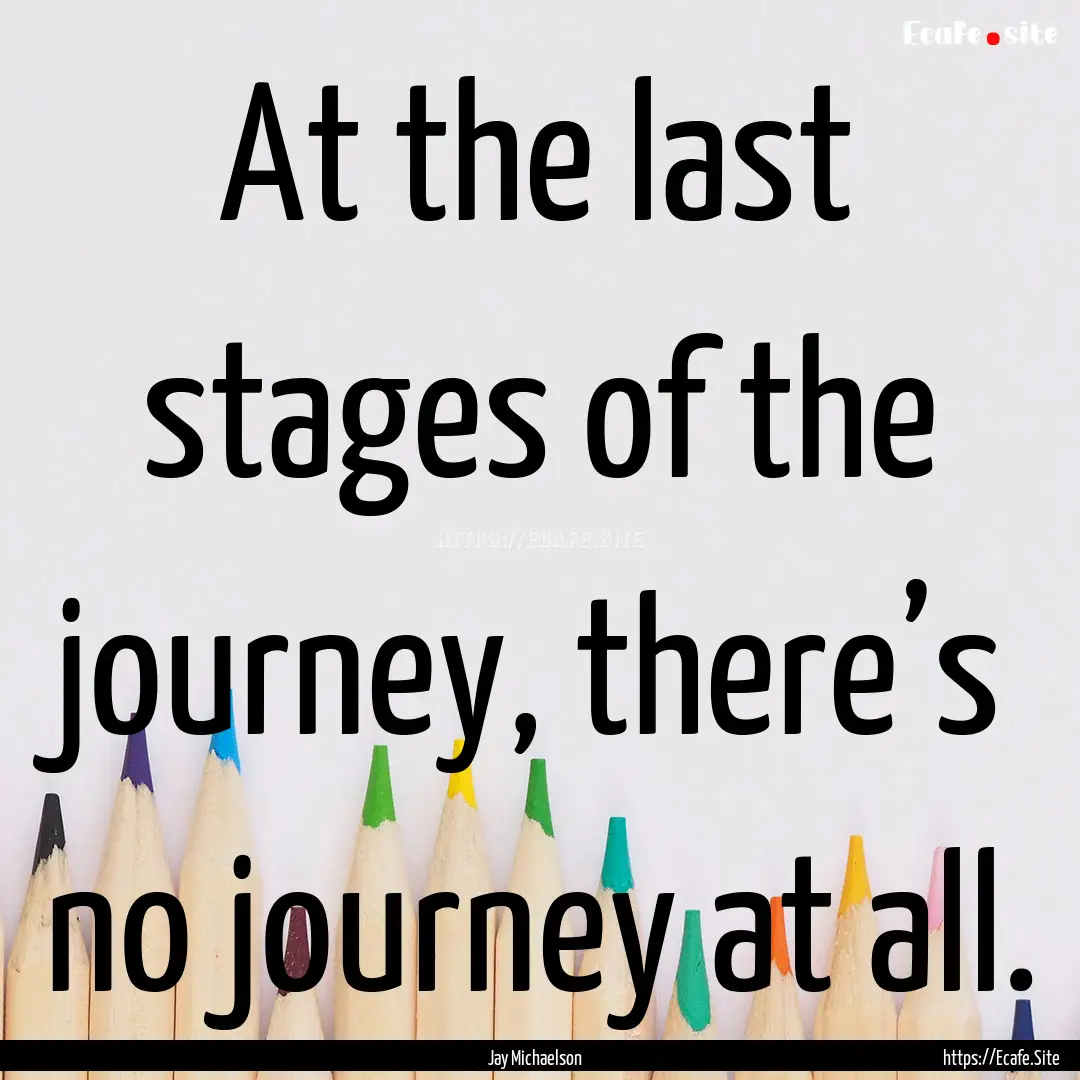 At the last stages of the journey, there’s.... : Quote by Jay Michaelson