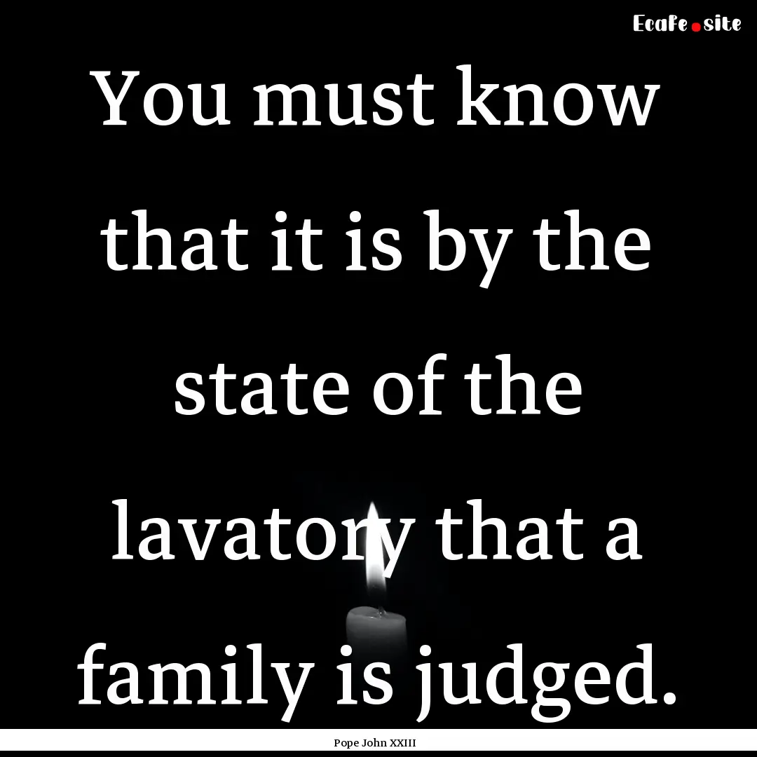 You must know that it is by the state of.... : Quote by Pope John XXIII