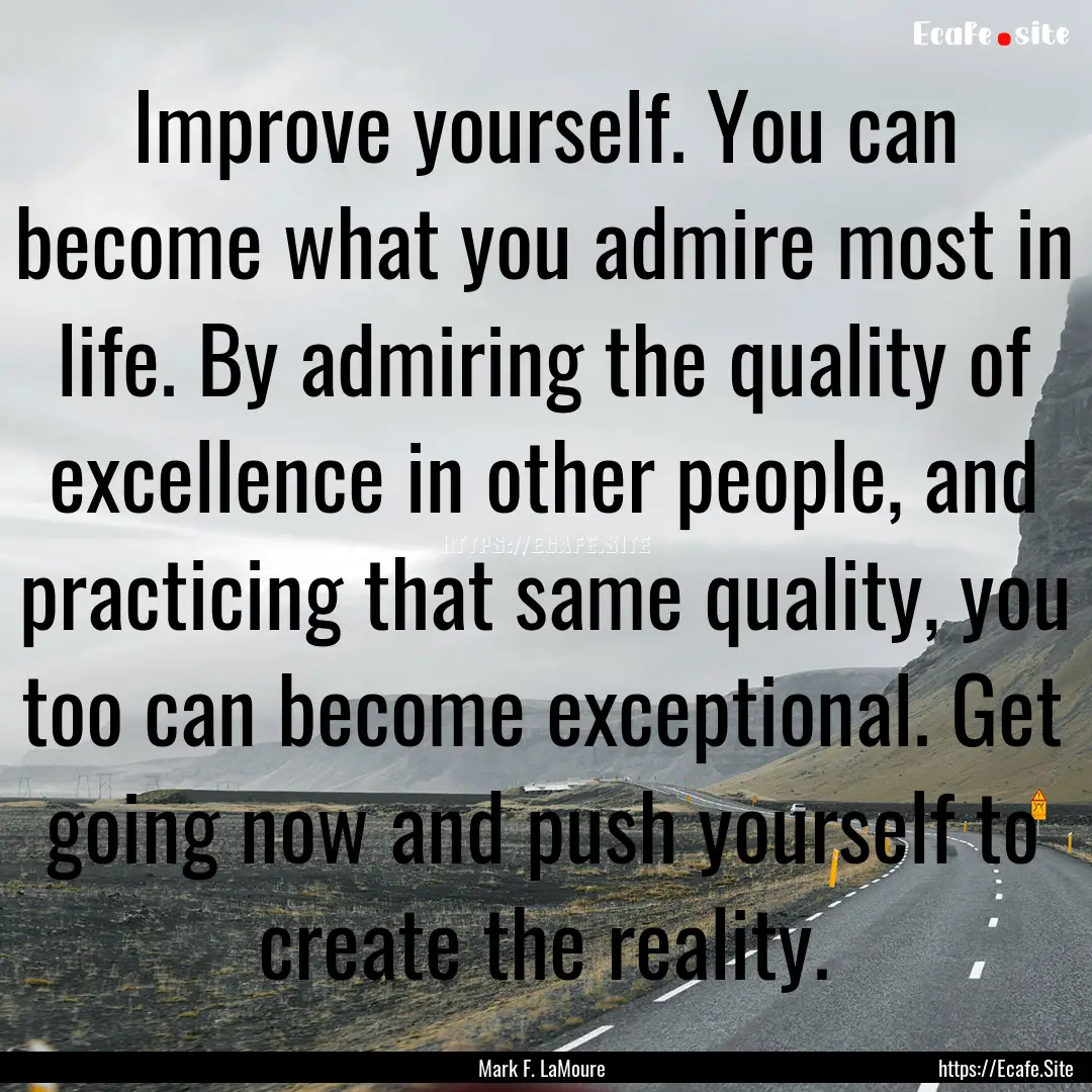 Improve yourself. You can become what you.... : Quote by Mark F. LaMoure