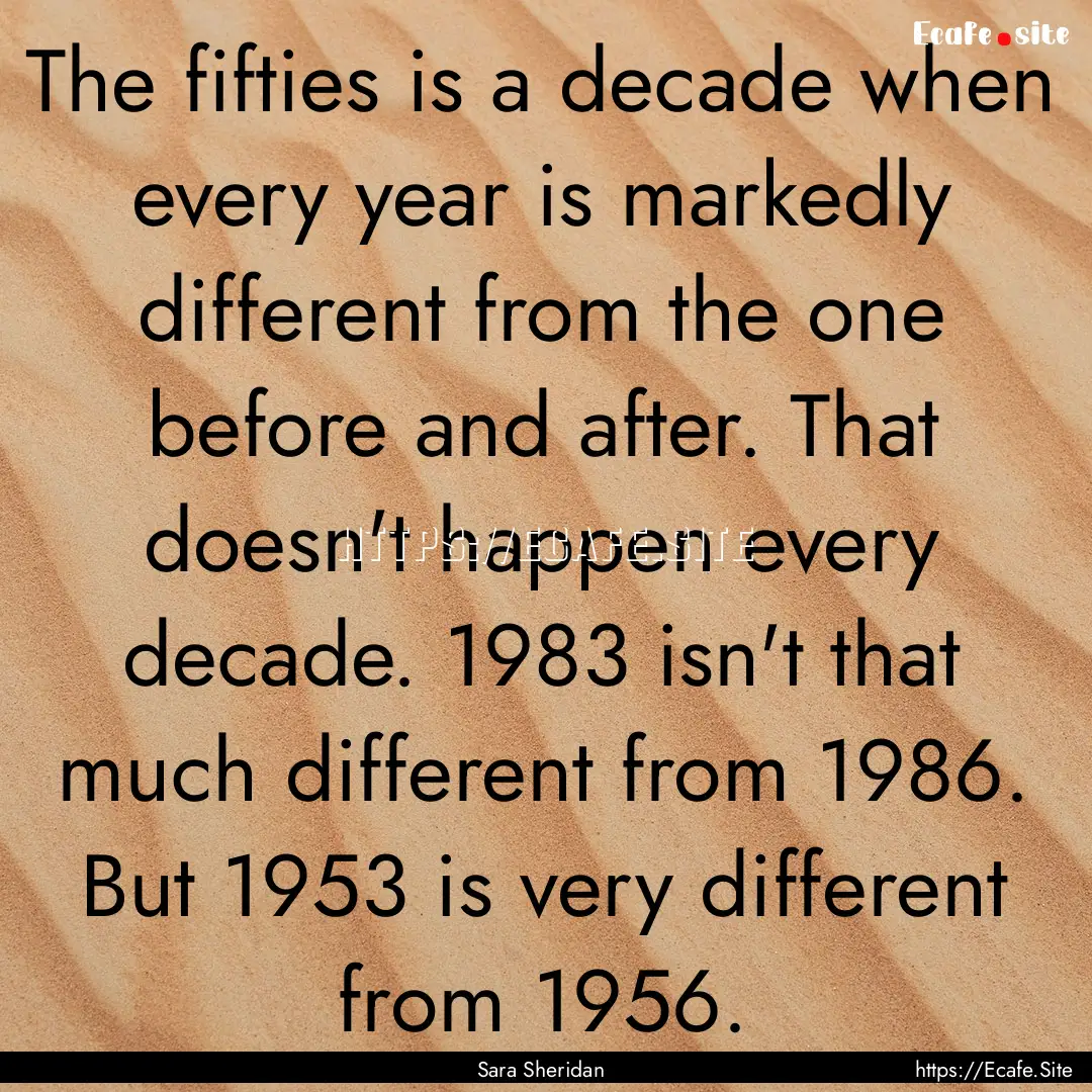 The fifties is a decade when every year is.... : Quote by Sara Sheridan