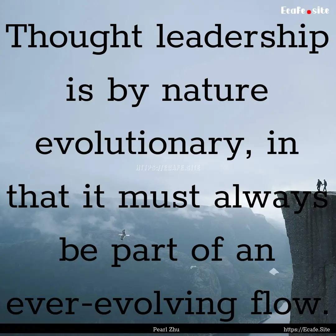 Thought leadership is by nature evolutionary,.... : Quote by Pearl Zhu