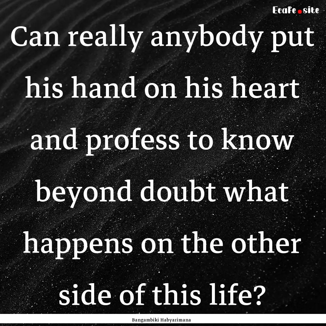 Can really anybody put his hand on his heart.... : Quote by Bangambiki Habyarimana