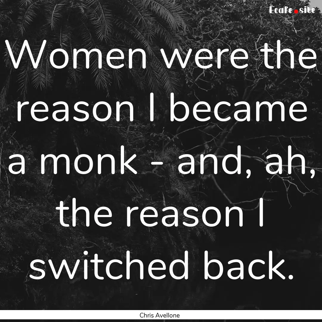 Women were the reason I became a monk - and,.... : Quote by Chris Avellone