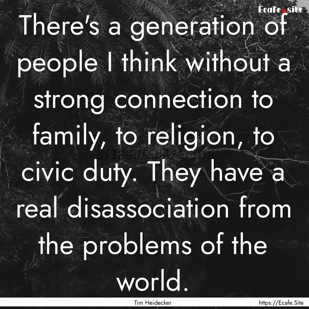 There's a generation of people I think without.... : Quote by Tim Heidecker