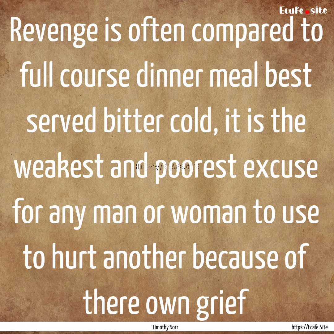 Revenge is often compared to full course.... : Quote by Timothy Norr