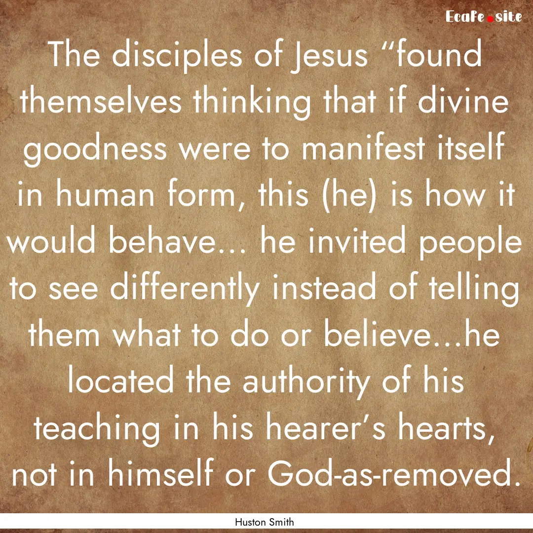 The disciples of Jesus “found themselves.... : Quote by Huston Smith