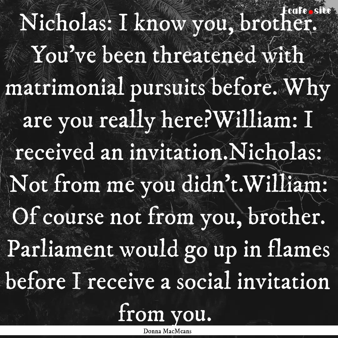 Nicholas: I know you, brother. You've been.... : Quote by Donna MacMeans