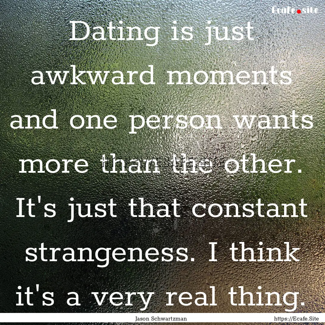 Dating is just awkward moments and one person.... : Quote by Jason Schwartzman