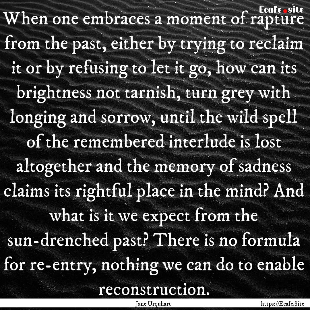 When one embraces a moment of rapture from.... : Quote by Jane Urquhart