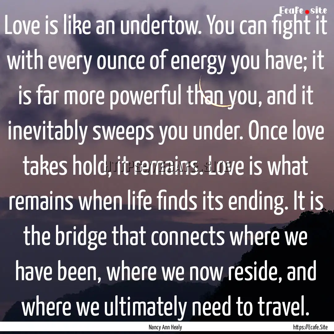 Love is like an undertow. You can fight it.... : Quote by Nancy Ann Healy