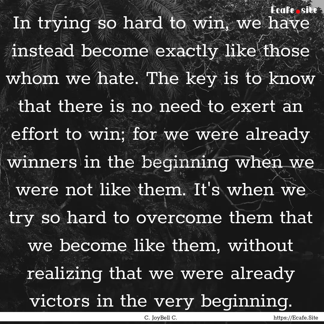 In trying so hard to win, we have instead.... : Quote by C. JoyBell C.