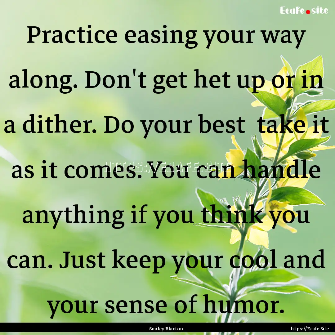 Practice easing your way along. Don't get.... : Quote by Smiley Blanton