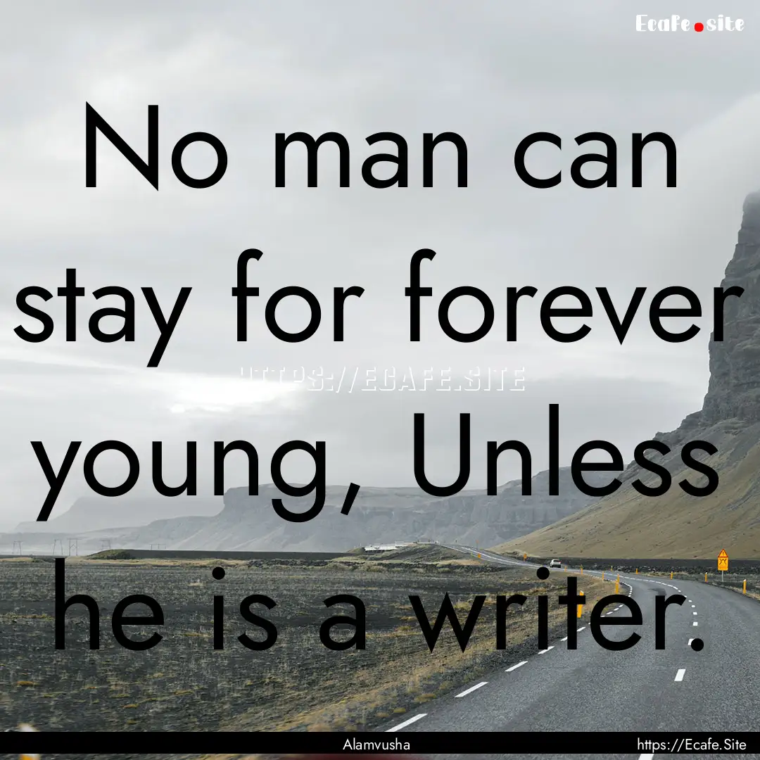 No man can stay for forever young, Unless.... : Quote by Alamvusha