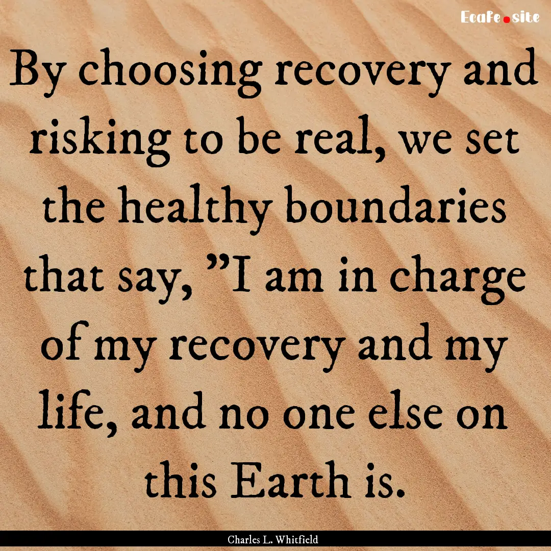 By choosing recovery and risking to be real,.... : Quote by Charles L. Whitfield