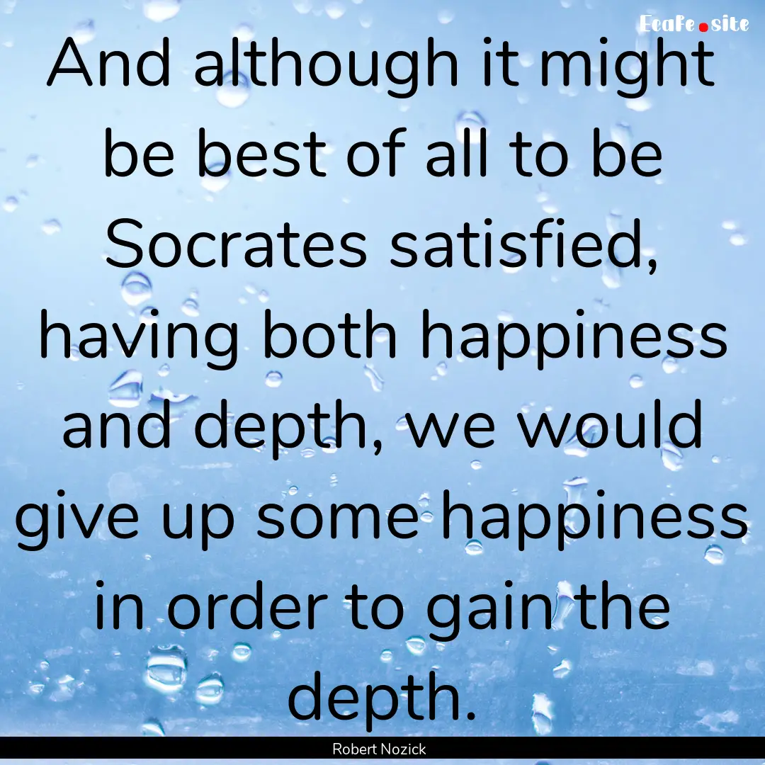 And although it might be best of all to be.... : Quote by Robert Nozick