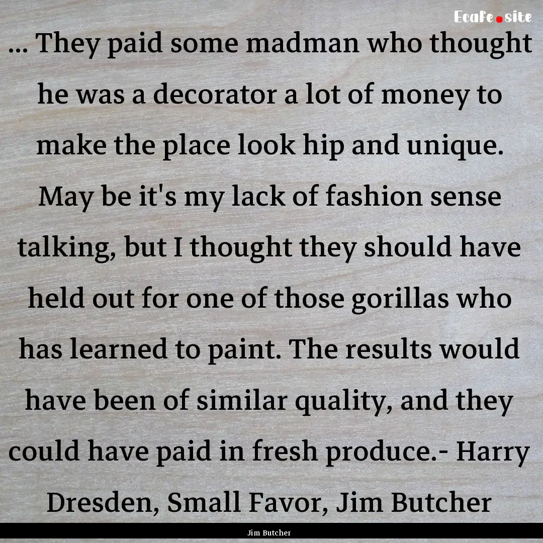 ... They paid some madman who thought he.... : Quote by Jim Butcher