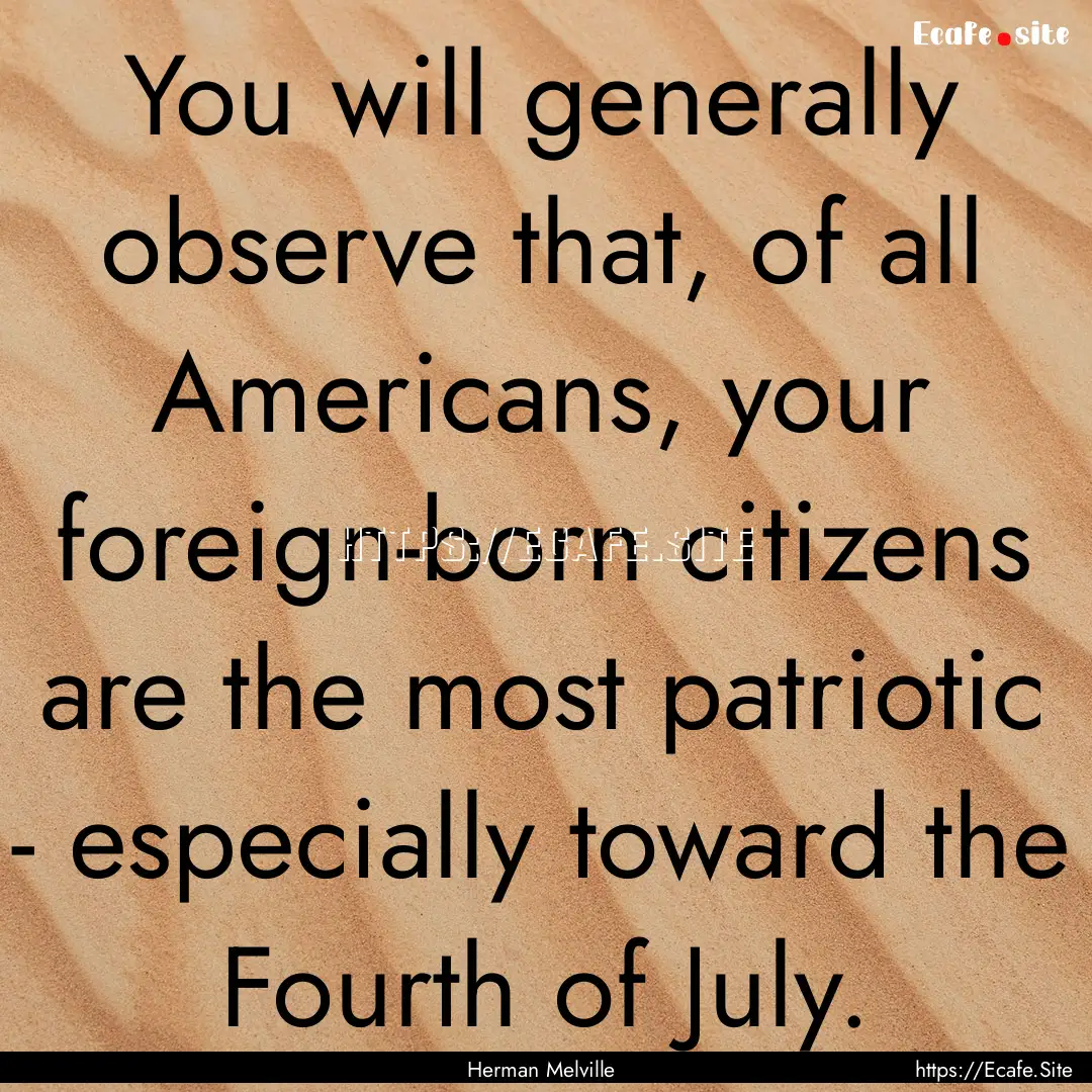 You will generally observe that, of all Americans,.... : Quote by Herman Melville