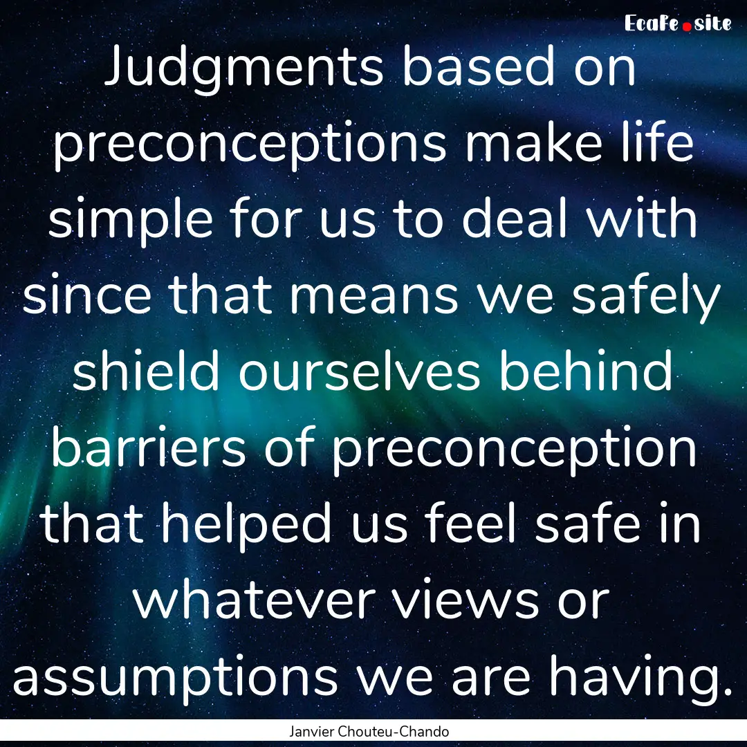 Judgments based on preconceptions make life.... : Quote by Janvier Chouteu-Chando