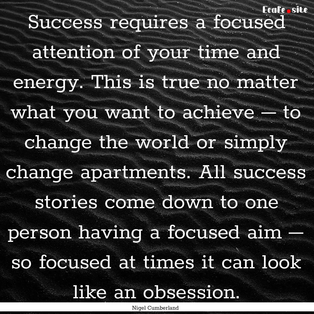 Success requires a focused attention of your.... : Quote by Nigel Cumberland