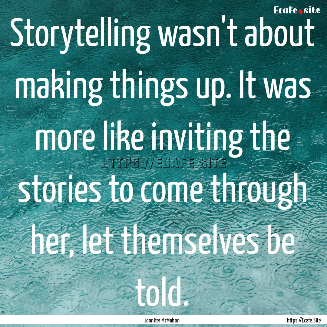 Storytelling wasn't about making things up..... : Quote by Jennifer McMahon