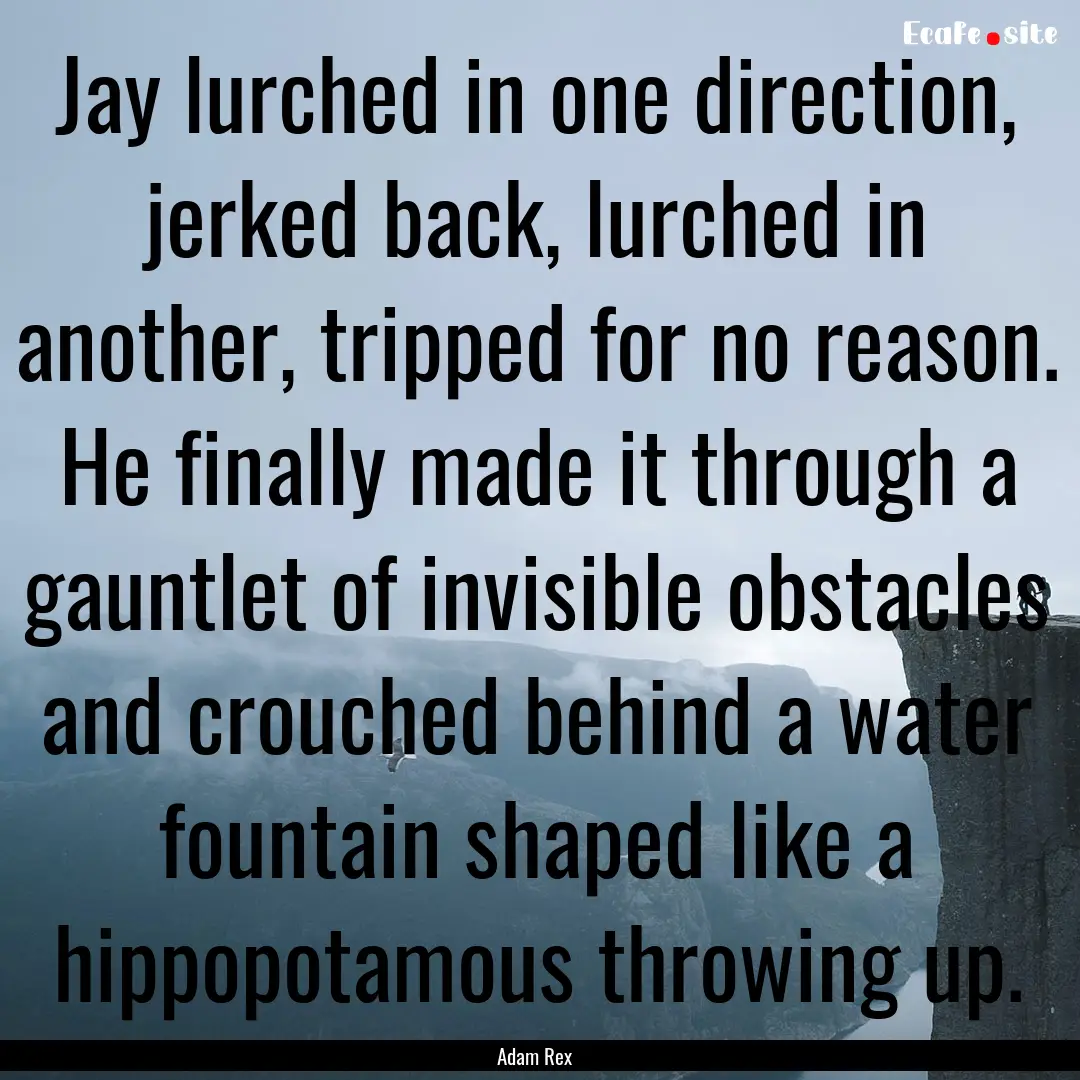 Jay lurched in one direction, jerked back,.... : Quote by Adam Rex