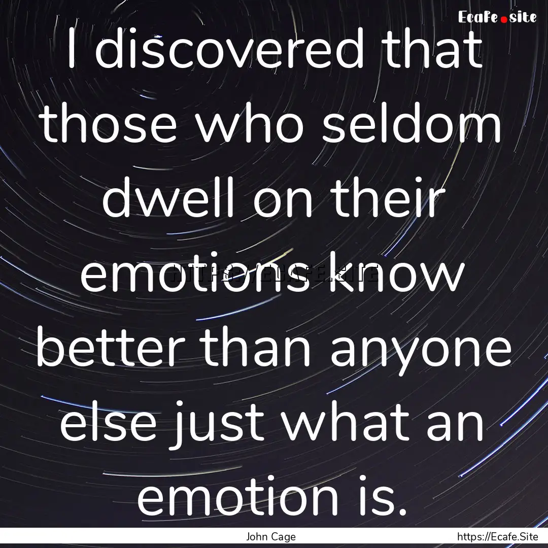 I discovered that those who seldom dwell.... : Quote by John Cage