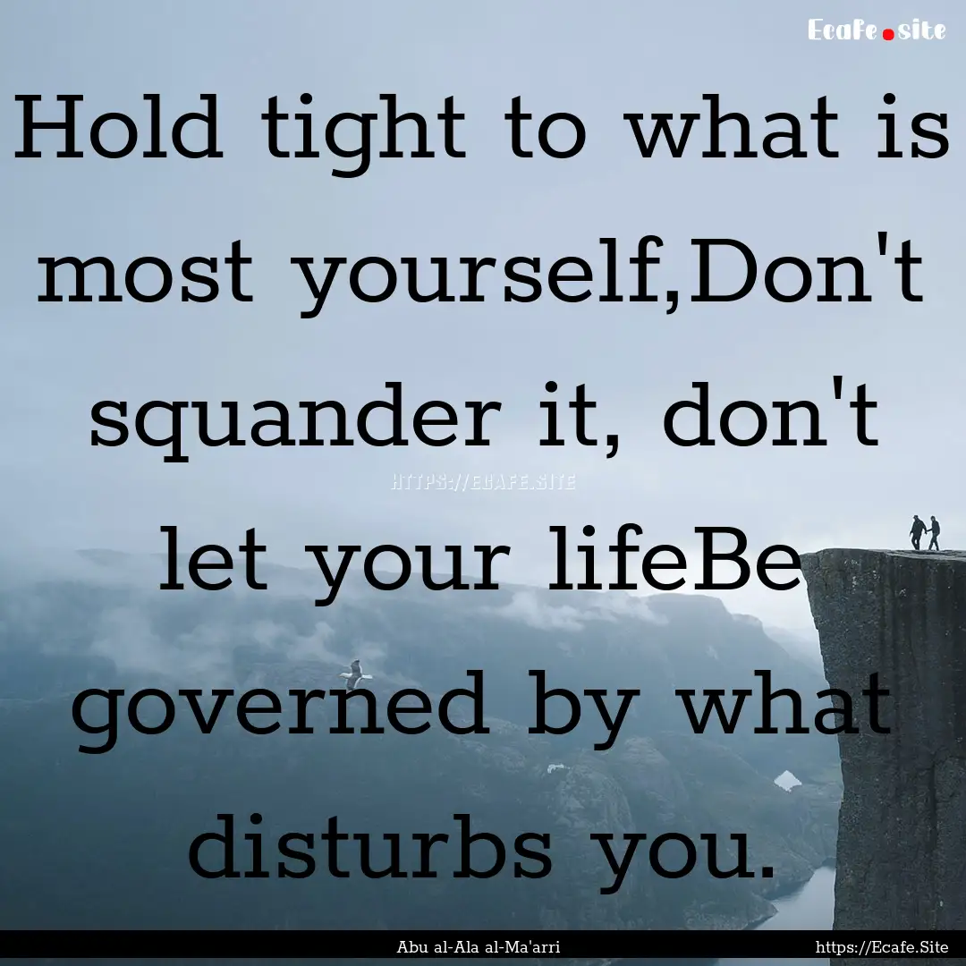 Hold tight to what is most yourself,Don't.... : Quote by Abu al-Ala al-Ma'arri