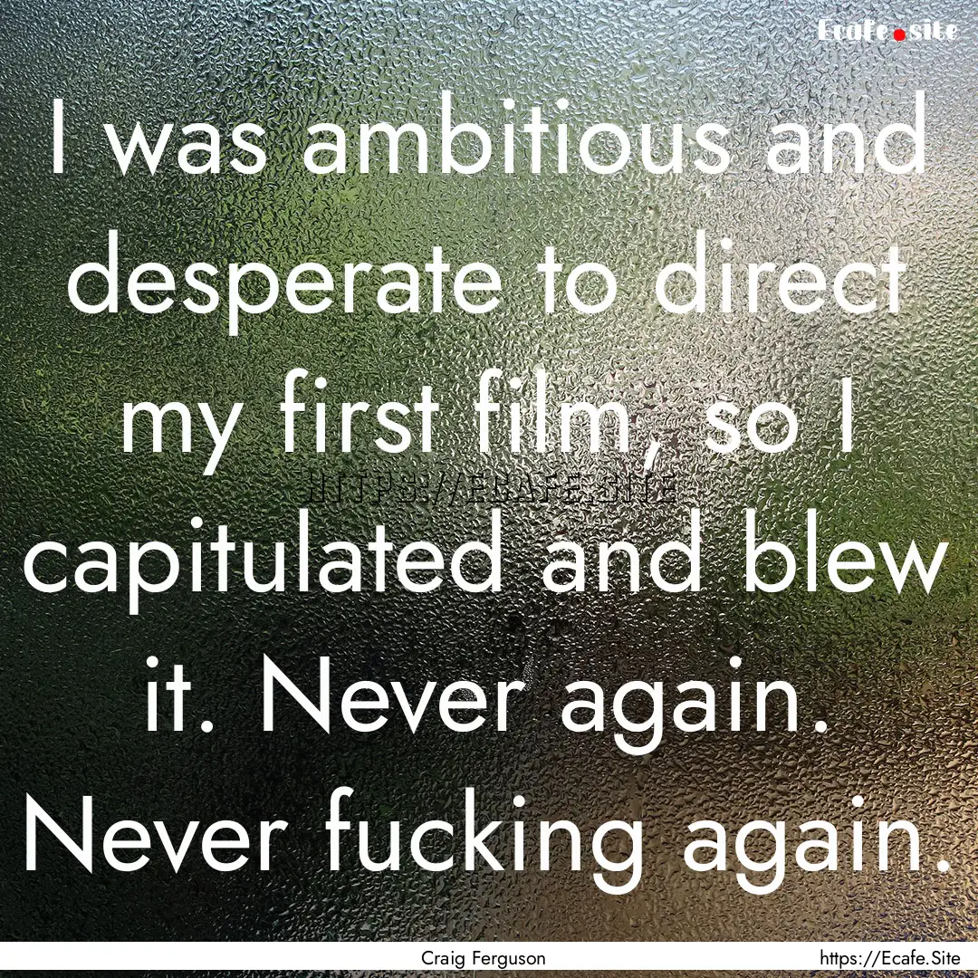 I was ambitious and desperate to direct my.... : Quote by Craig Ferguson