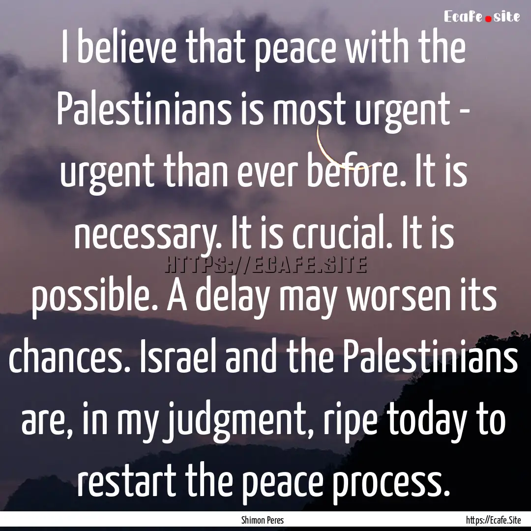 I believe that peace with the Palestinians.... : Quote by Shimon Peres