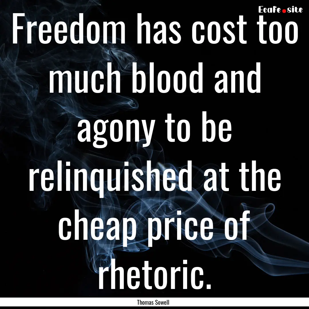 Freedom has cost too much blood and agony.... : Quote by Thomas Sowell