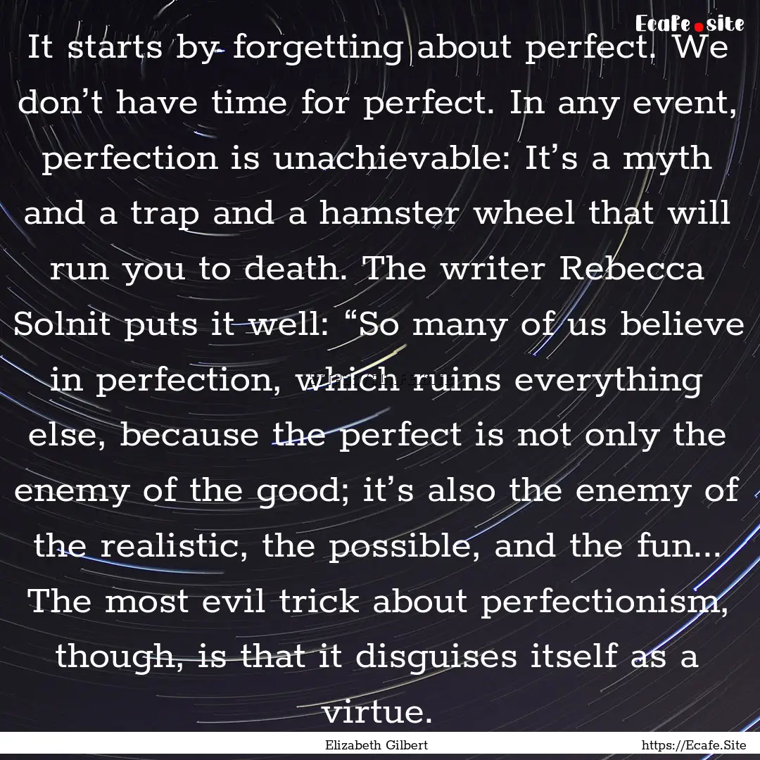 It starts by forgetting about perfect. We.... : Quote by Elizabeth Gilbert