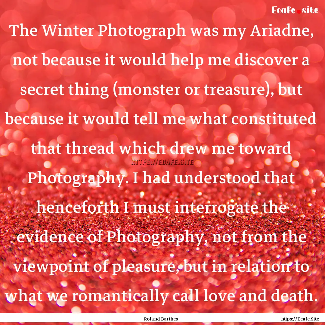 The Winter Photograph was my Ariadne, not.... : Quote by Roland Barthes