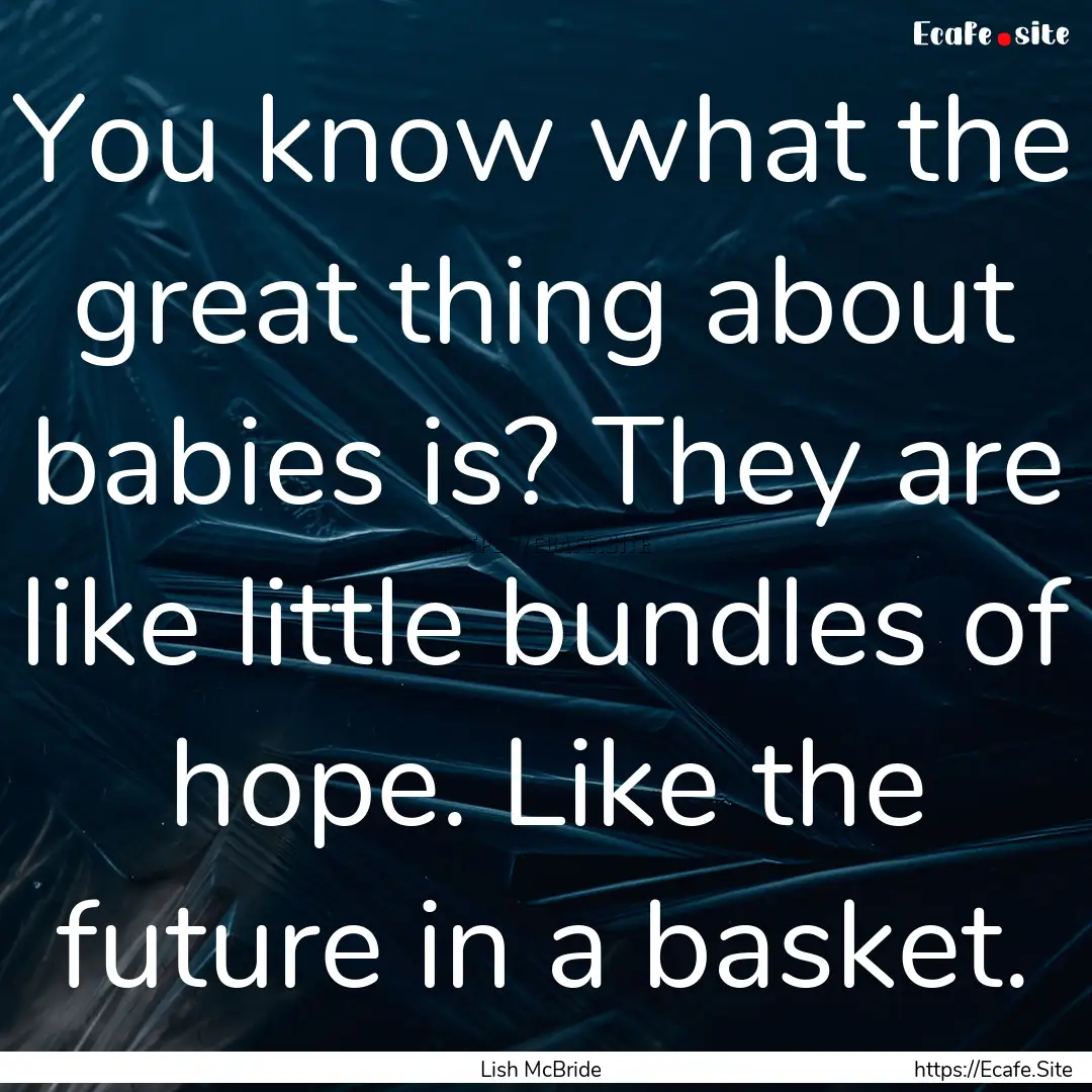 You know what the great thing about babies.... : Quote by Lish McBride