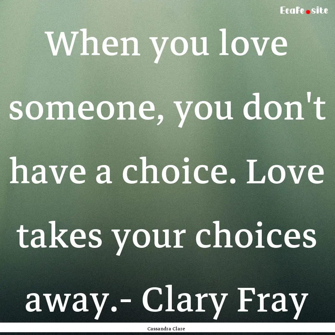 When you love someone, you don't have a choice..... : Quote by Cassandra Clare